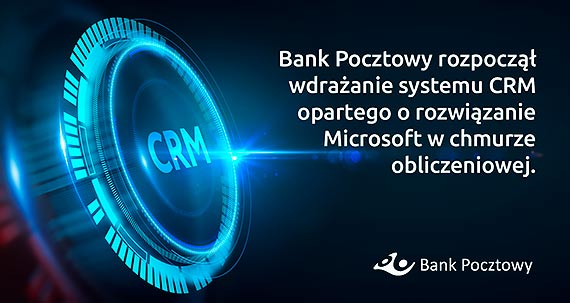 Bank Pocztowy docza do europejskiej czowki bankw korzystajcych z CRM w chmurze – wprowadzi to rozwizanie jako jeden z pierwszych bankw w Polsce